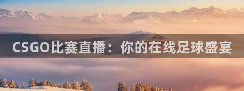 857体育nba免费直播在线直播：CSGO比赛直播：你的在线足球盛宴